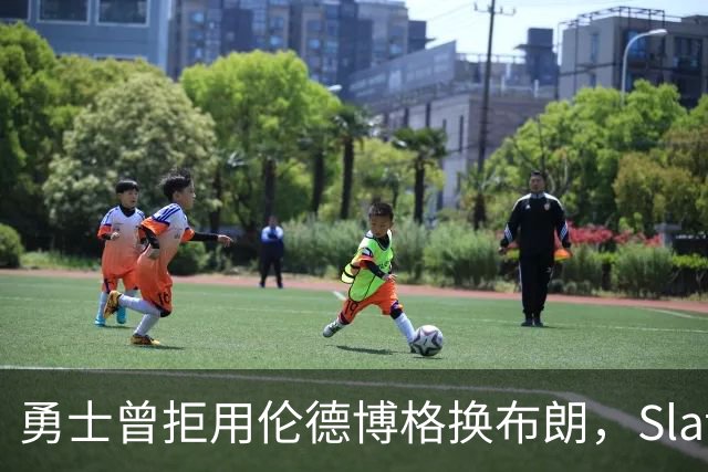 勇士曾拒用伦德博格换布朗，Slater曝库里盼补强内线